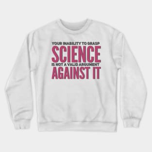 Your inability to grasp science is not a valid argument against it Crewneck Sweatshirt